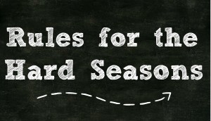 rules for hard seasons http://www.trueandfaithful.net