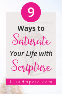 9 ways to saturate your life with scripture; ways to fit in daily Bible study for the busy woman.