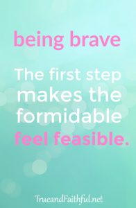 Got something that needs your bravery? Me too. Here's encouragement for that first step.