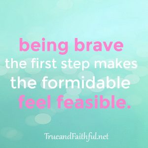 Got something that needs your bravery? Me too. Here's encouragement for that first step.