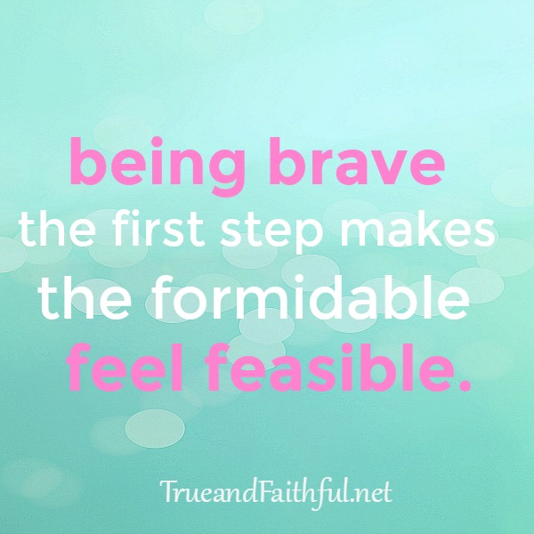 Got something that needs your bravery? Me too. Here's encouragement for that first step. 