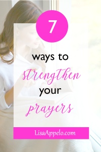 7 ways to become a better prayer warrior; how to strengthen your prayer life; 7 ways to pray without ceasing.