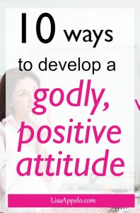 10 ways to develop a godly, positive attitude