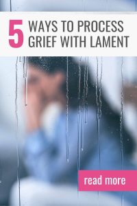 5 ways to process grief with Biblical lament